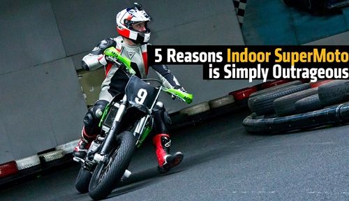 5 Reasons Indoor SuperMoto is Simply Outrageous!